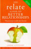 The Relate guide to better relationships: practical ways to make your love last from the experts in marriage guidance